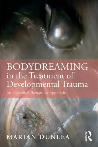 BodyDreaming in the Treatment of Developmental Trauma An Embodied Therapeutic Approach Routledge