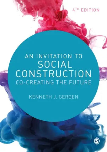 An Invitation to Social Construction Co-creating the Future SAGE