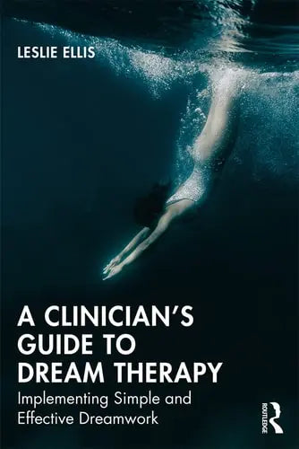 A Clinician's Guide to Dream Therapy Implementing Simple and Effective Dreamwork Routledge