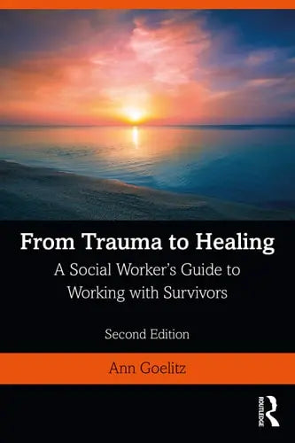 From Trauma to Healing A Social Worker's Guide to Working with Survivors Routledge