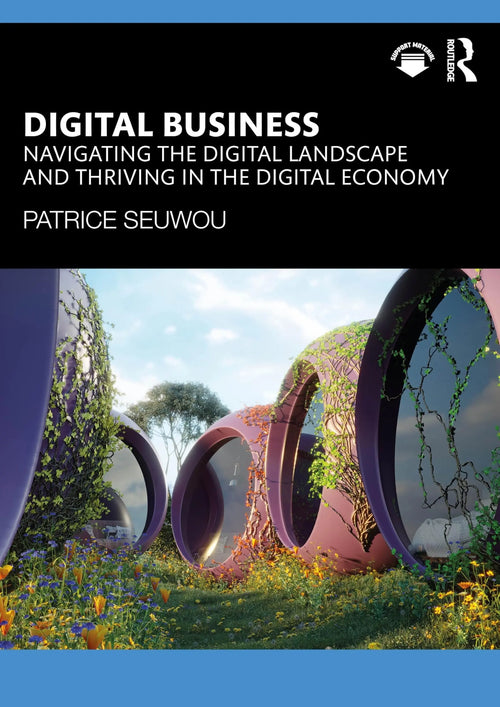 Digital Business Navigating the Digital Landscape and Thriving in the Digital Economy by Patrice Seuwou