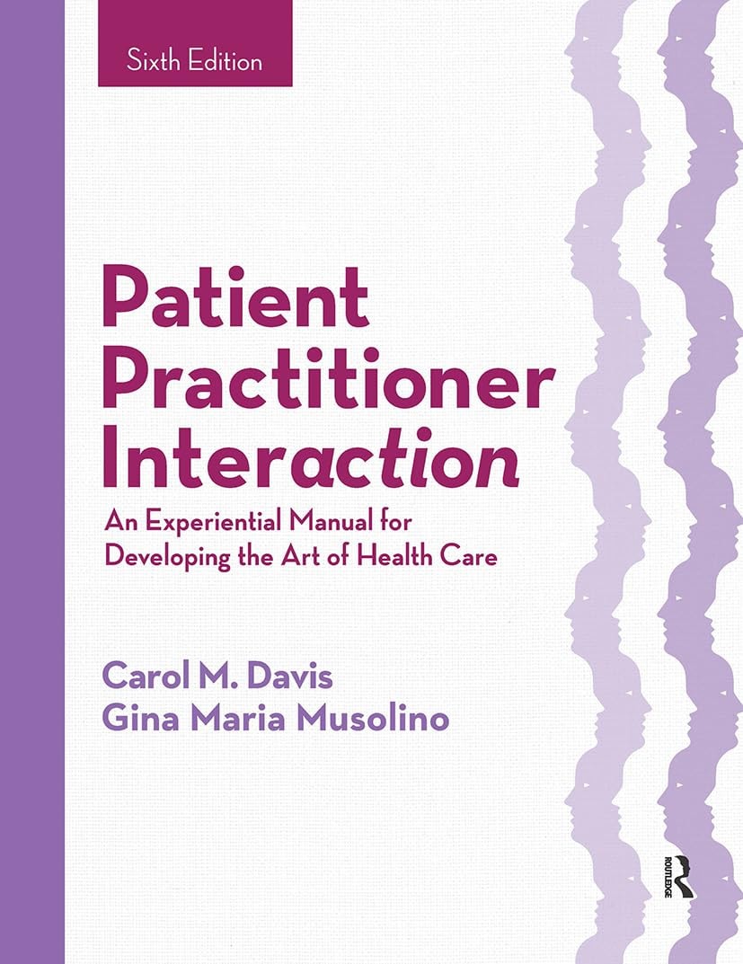 Patient Practitioner Interaction An Experiential Manual for Developing the Art of Health Care by Carol M. Davis