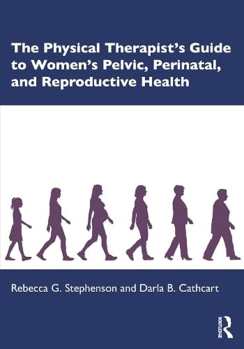 The Physical Therapist's Guide to Women's Pelvic, Perinatal, and Reproductive Health by Rebecca G. Stephenson