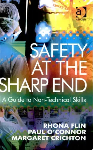 Safety at the Sharp End A Guide to Non-technical Skills by Rhona H. Flin