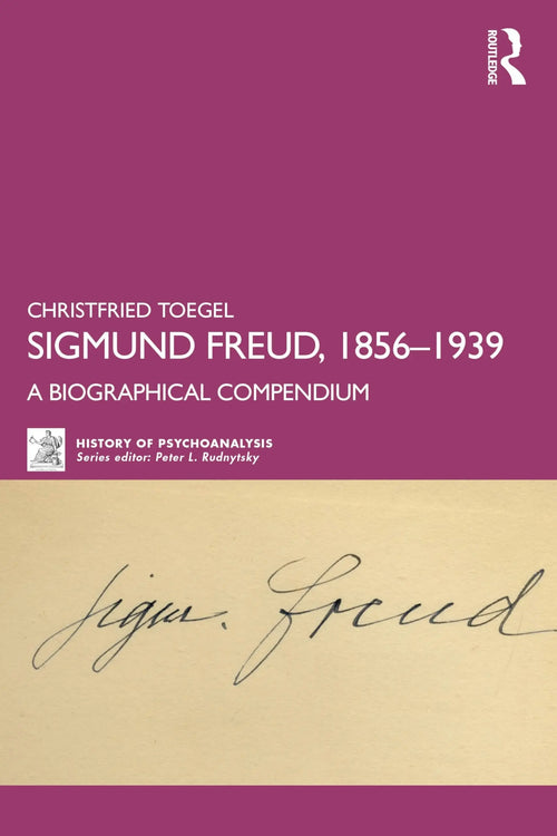 Sigmund Freud, 1856-1939 A Biographical Compendium by Christfried Toegel