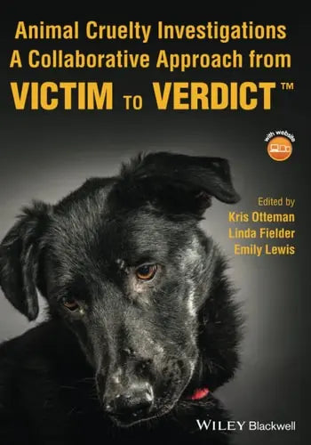 Animal Cruelty Investigations A Collaborative Approach from Victim to Verdict by Kris Otteman