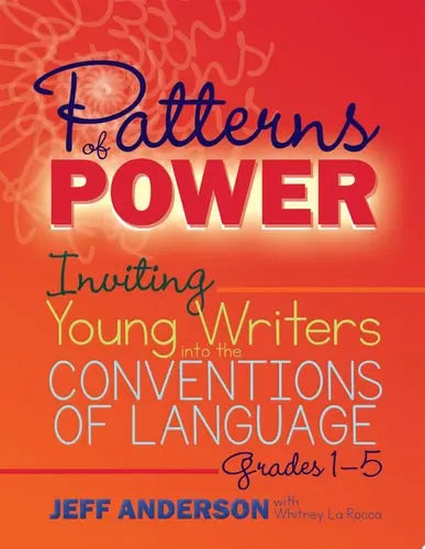 Patterns of Power, Grades 1-5 Inviting Young Writers Into the Conventions of Language Stenhouse Publishers