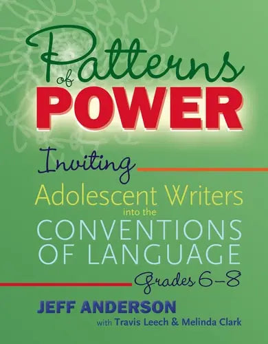 Patterns of Power, Grades 6-8 Inviting Adolescent Writers Into the Conventions of Language Stenhouse Publishers