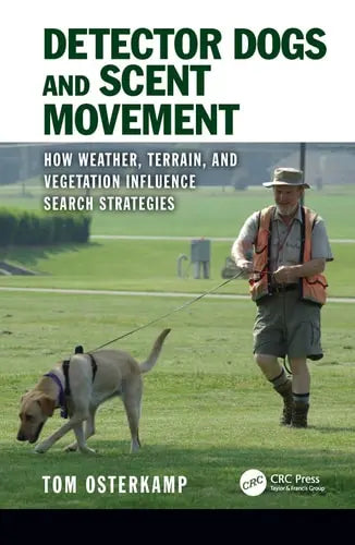 Detector Dogs and Scent Movement How Weather, Terrain, and Vegetation Influence Search Strategies CRC Press