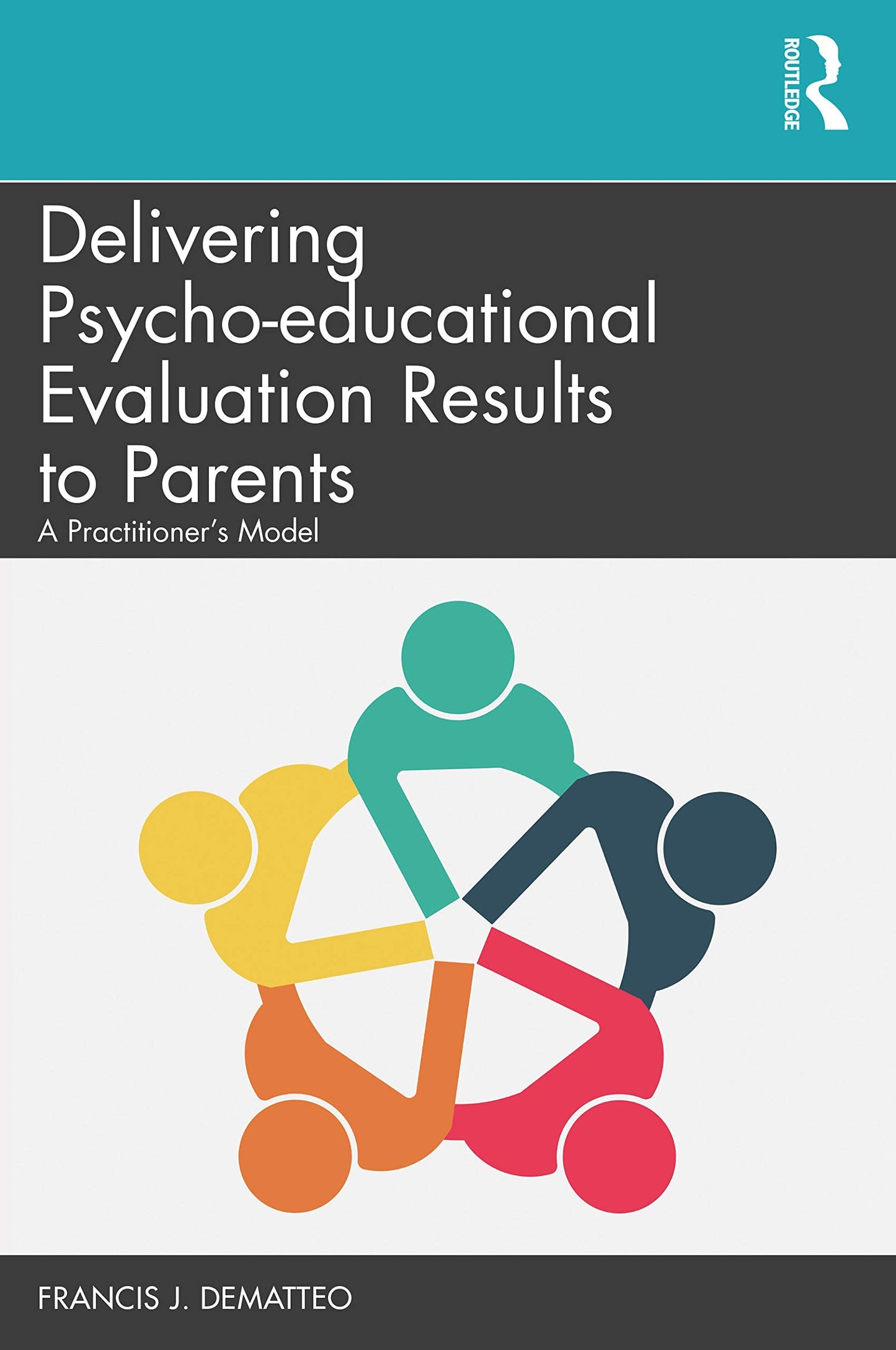 Delivering Psycho-educational Evaluation Results to Parents A Practitioner's Model by Francis J. DeMatteo