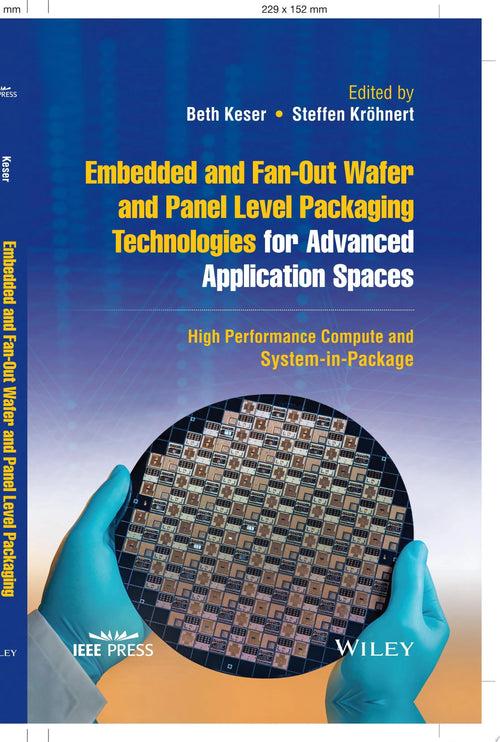 Embedded and Fan-Out Wafer and Panel Level Packaging Technologies for Advanced Application Spaces High Performance Compute and System-in-Package by Beth Keser