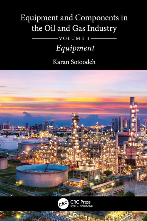 Equipment and Components in the Oil and Gas Industry by Karan Sotoodeh