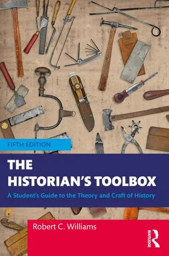 The Historian's Toolbox A Student's Guide to the Theory and Craft of History Routledge