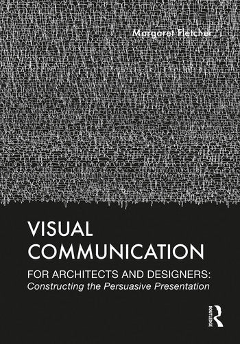Visual Communication for Architects and Designers Constructing the Persuasive Presentation by Margaret Fletcher – book cover