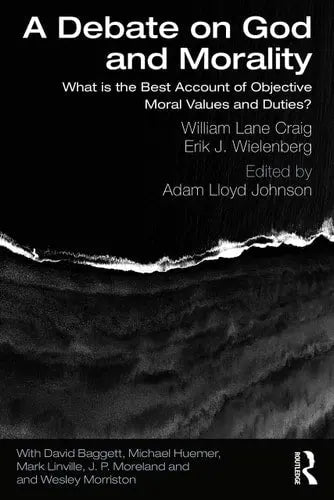 A Debate on God and Morality What is the Best Account of Objective Moral Values and Duties? Routledge