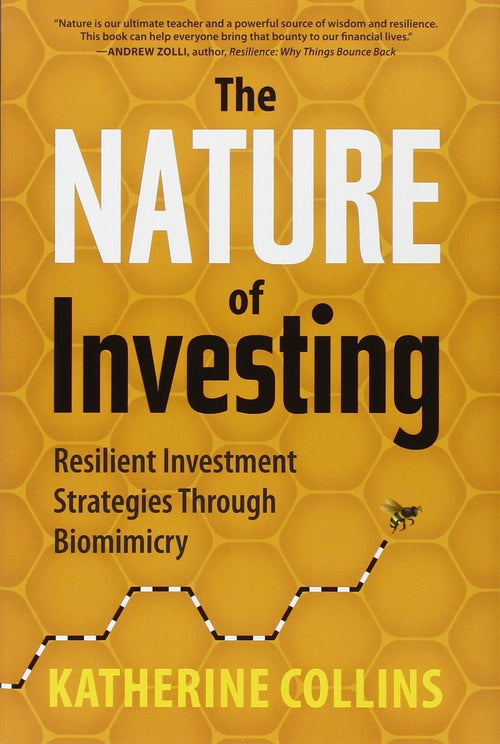 Nature of Investing Resilient Investment Strategies Through Biomimicry by Katherine Collins