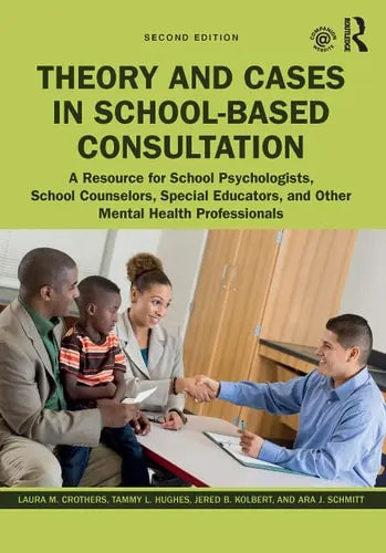 Theory and Cases in School-Based Consultation A Resource for School Psychologists, School Counselors, Special Educators, and Other Mental Health Professionals Routledge, Taylor & Francis Group