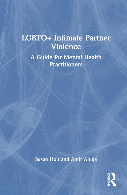 LGBTQ+ Intimate Partner Violence A Guide for Mental Health Practitioners by Susan Holt