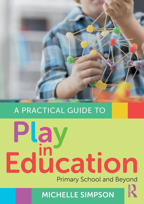 A Practical Guide to Play in Education Primary School and Beyond
