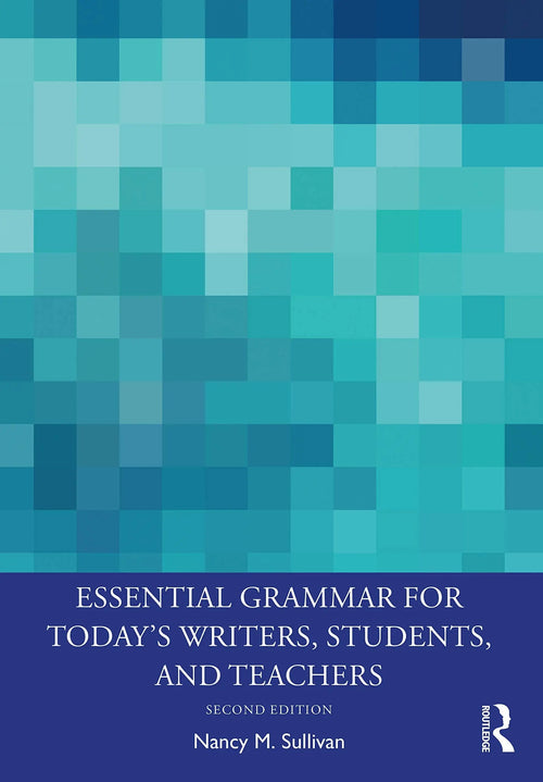 Essential Grammar for Today's Writers, Students, and Teachers by Nancy Sullivan