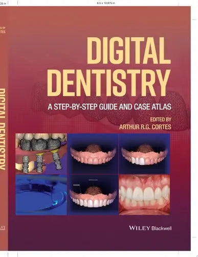 Digital Dentistry A Step-by-Step Guide and Case Atlas by Arthur R. G. Cortes