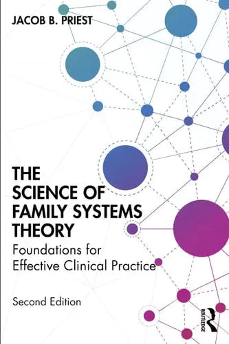 The Science of Family Systems Theory Foundations for Effective Clinical Practice by Jacob B. Priest