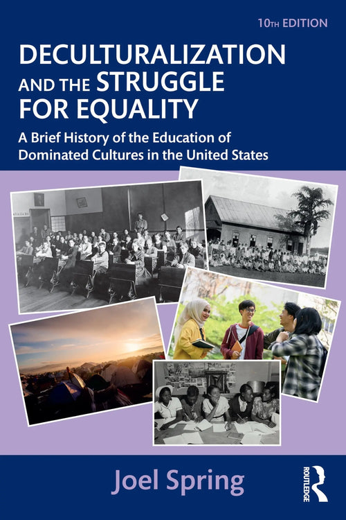 Deculturalization and the Struggle for Equality A Brief History of the Education of Dominated Cultures in the United States by Joel H. Spring