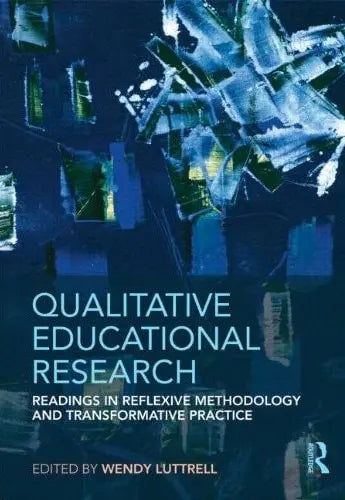 Qualitative Educational Research: Readings in Reflexive Methodology and Transformative Practice by Luttrell