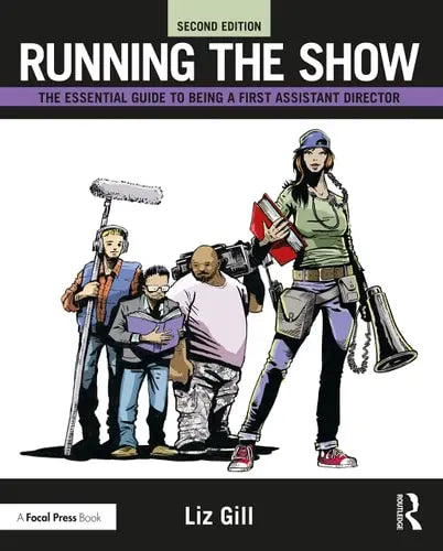 Running the Show The Essential Guide to Being a First Assistant Director