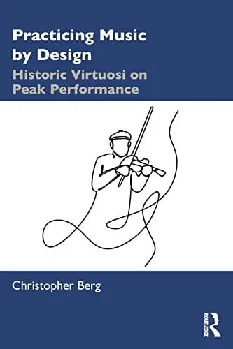 Practicing Music by Design Historic Virtuosi on Peak Performance