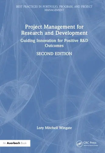 Project Management for Research and Development Guiding Innovation for Positive R&d Outcomes Auerbach Publishers, Incorporated