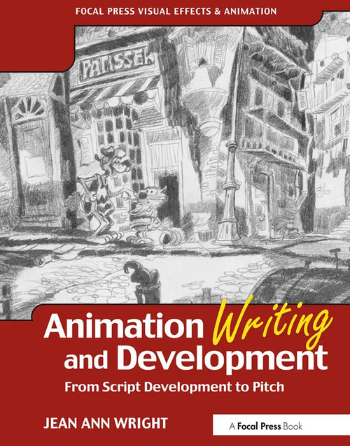 Animation Writing and Development From Script Development to Pitch by Jean Ann Wright