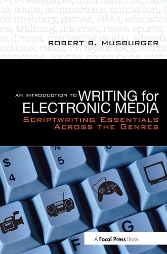 An Introduction to Writing for Electronic Media Scriptwriting Essentials Across the Genres