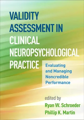Validity Assessment in Clinical Neuropsychological Practice Evaluating and Managing Noncredible Performance