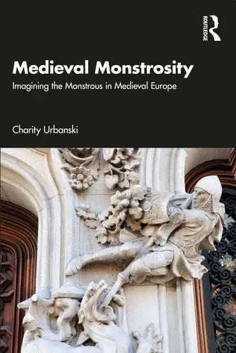 Medieval Monstrosity Imagining the Monstrous in Medieval Europe Routledge