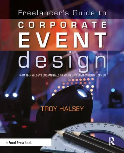 Freelancer's Guide to Corporate Event Design From Technology Fundamentals to Scenic and Environmental Design Taylor & Francis