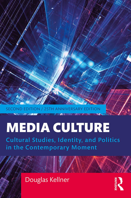 Media Culture Cultural Studies, Identity, and Politics in the Contemporary Moment by Douglas Kellner