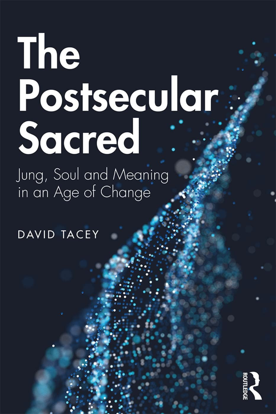 The Postsecular Sacred Jung, Soul and Meaning in an Age of Change Taylor & Francis Group