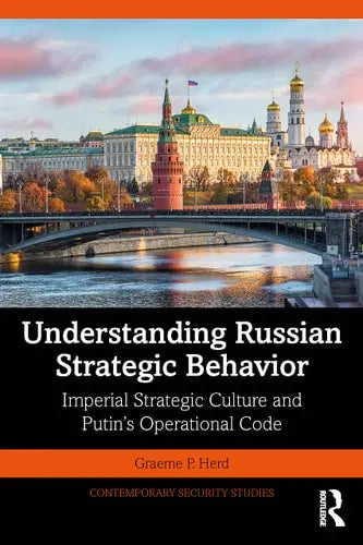 Understanding Russian Strategic Behavior Imperial Strategic Culture and Putin's Operational Code Routledge, Taylor & Francis Group