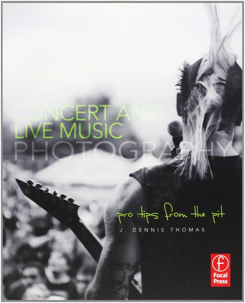 Concert and Live Music Photography Pro Tips from the Pit by J. Dennis Thomas
