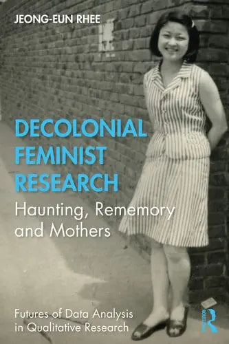 Decolonial Feminist Research Haunting, Rememory and Mothers Routledge