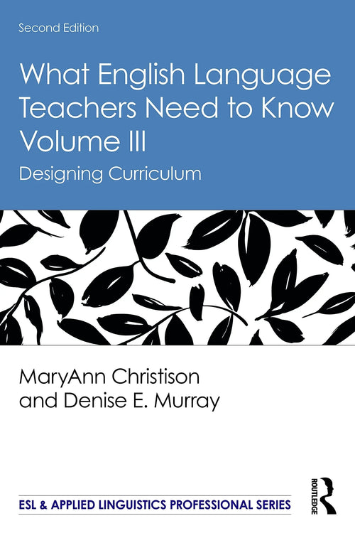 What English Language Teachers Need to Know Volume III Designing Curriculum by MaryAnn Christison