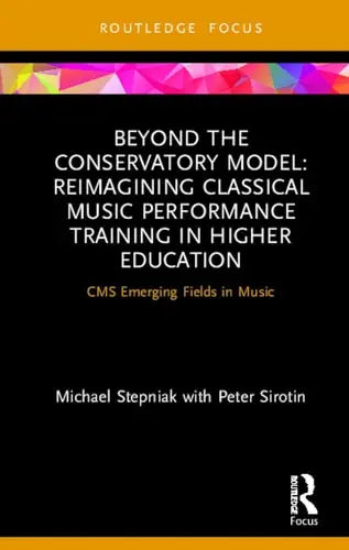 Beyond the Conservatory Model Reimagining Classical Music Performance Training in Higher Education Routledge