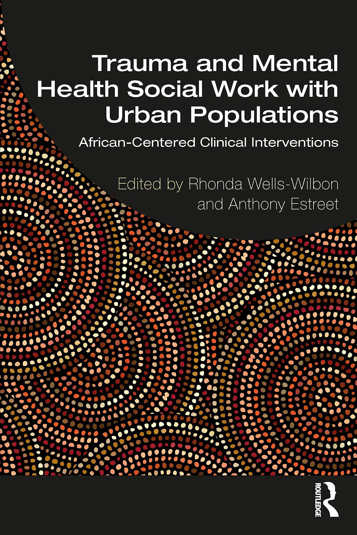 Trauma and Mental Health Social Work with Urban Populations African-centered Clinical Interventions by Rhonda Wells-Wilbon