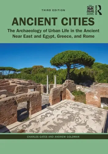Ancient Cities The Archaeology of Urban Life in the Ancient Near East and Egypt, Greece, and Rome by Charles Gates