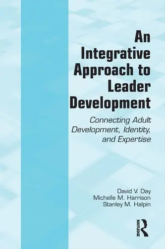 An Integrative Approach to Leader Development Connecting Adult Development, Identity, and Expertise