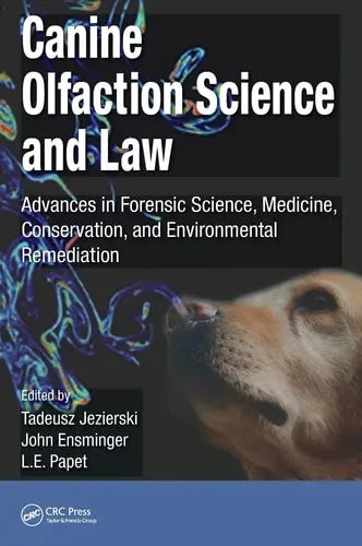 Canine Olfaction Science and Law Advances in Forensic Science, Medicine, Conservation, and Environmental Remediation CRC Press/Taylor & Francis Group