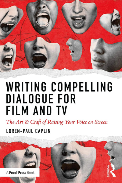 Writing Compelling Dialogue for Film and TV The Art & Craft of Raising Your Voice on Screen