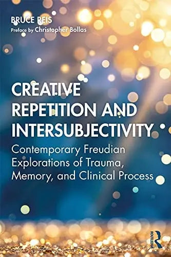 Creative Repetition and Intersubjectivity Contemporary Freudian Explorations of Trauma, Memory, and Clinical Process Routledge