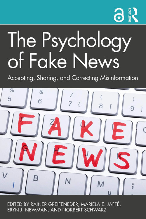 The Psychology of Fake News Accepting, Sharing, and Correcting Misinformation by Rainer Greifeneder